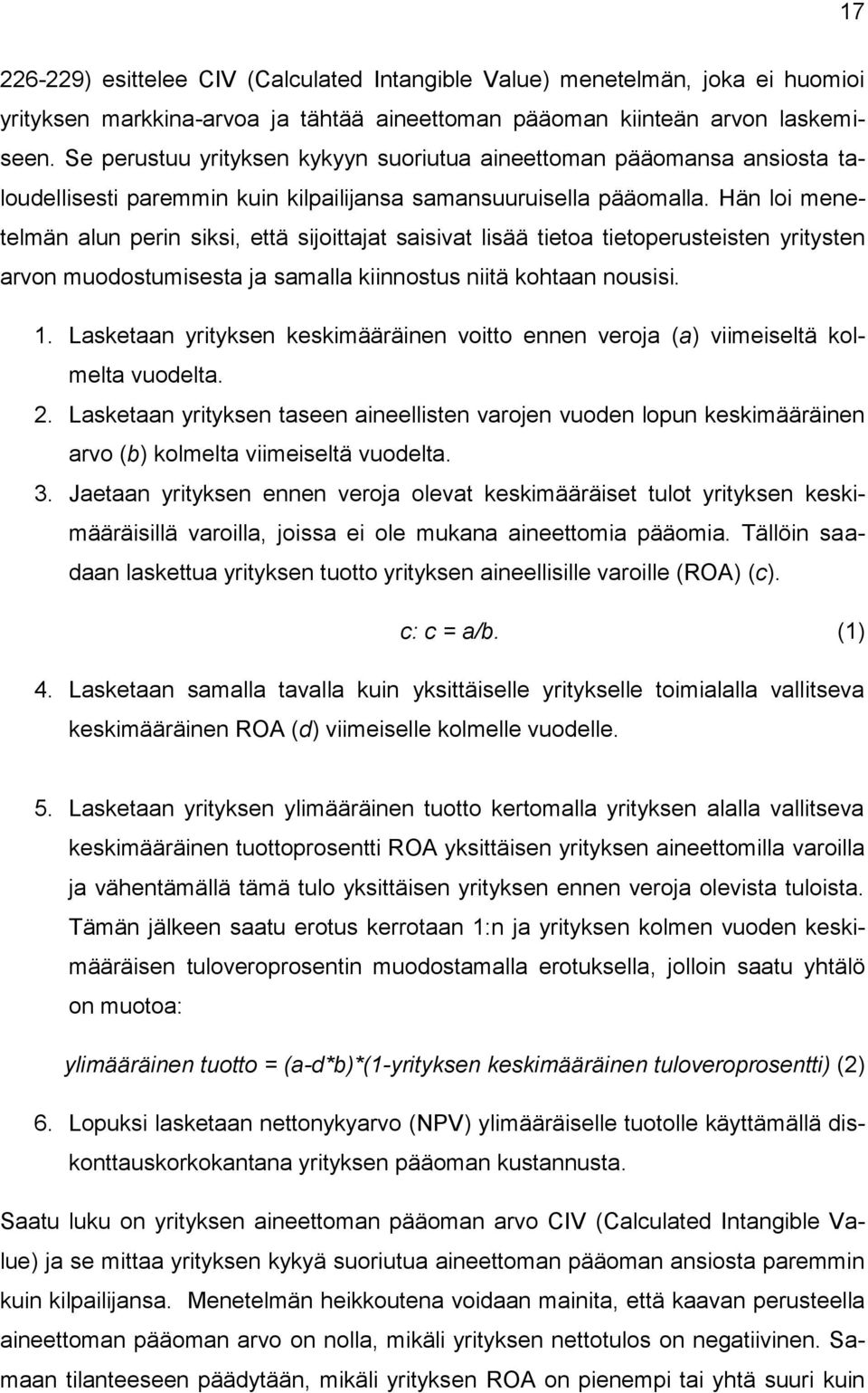 Hän loi menetelmän alun perin siksi, että sijoittajat saisivat lisää tietoa tietoperusteisten yritysten arvon muodostumisesta ja samalla kiinnostus niitä kohtaan nousisi. 1.