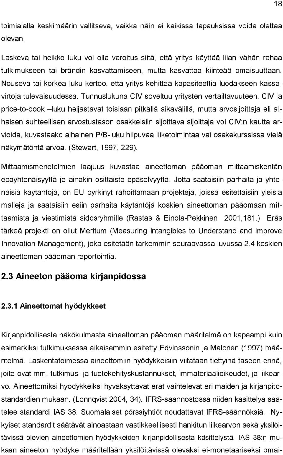 Nouseva tai korkea luku kertoo, että yritys kehittää kapasiteettia luodakseen kassavirtoja tulevaisuudessa. Tunnuslukuna CIV soveltuu yritysten vertailtavuuteen.