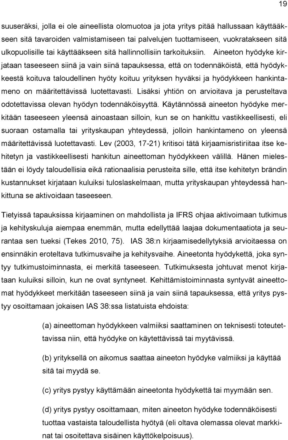 Aineeton hyödyke kirjataan taseeseen siinä ja vain siinä tapauksessa, että on todennäköistä, että hyödykkeestä koituva taloudellinen hyöty koituu yrityksen hyväksi ja hyödykkeen hankintameno on