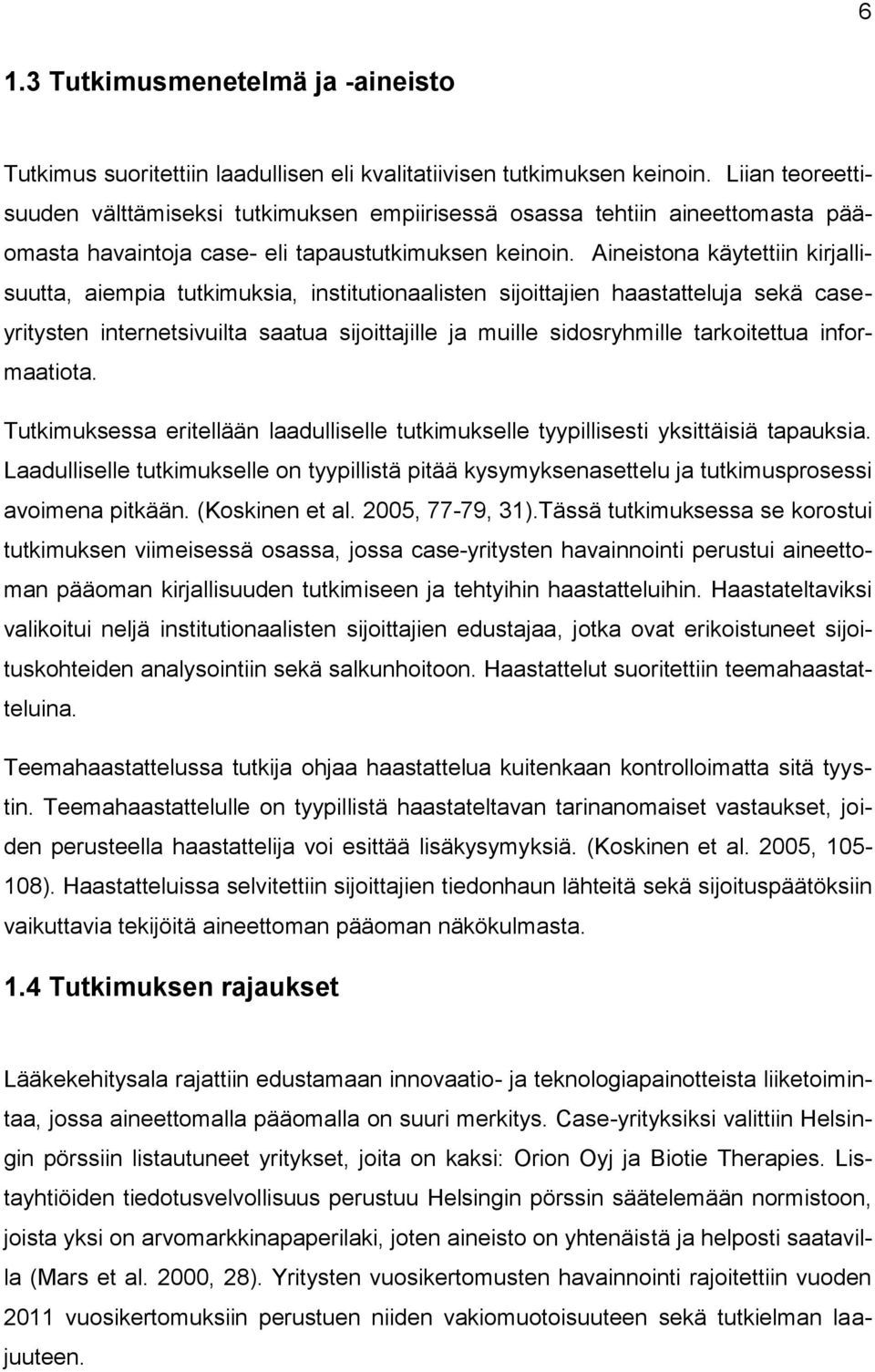 Aineistona käytettiin kirjallisuutta, aiempia tutkimuksia, institutionaalisten sijoittajien haastatteluja sekä caseyritysten internetsivuilta saatua sijoittajille ja muille sidosryhmille tarkoitettua