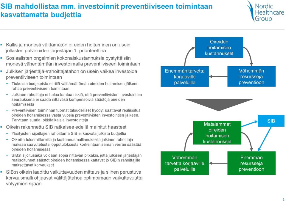 preventiiviseen toimintaan Tiukoista budjeteista ei riitä välttämättömän oireiden hoitamisen jälkeen rahaa preventiiviseen toimintaan Julkinen rahoittaja ei halua kantaa riskiä, että preventiivisten