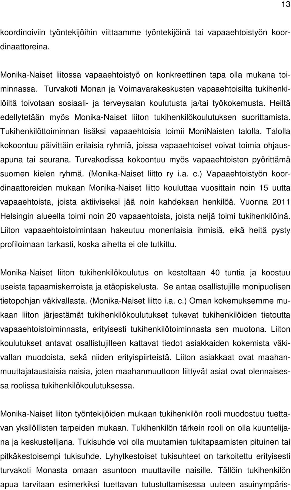 Heiltä edellytetään myös Monika-Naiset liiton tukihenkilökoulutuksen suorittamista. Tukihenkilöttoiminnan lisäksi vapaaehtoisia toimii MoniNaisten talolla.