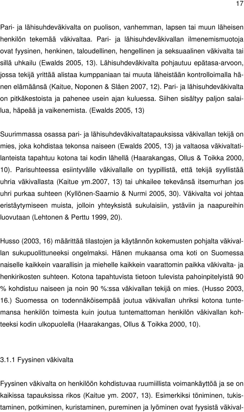 Lähisuhdeväkivalta pohjautuu epätasa-arvoon, jossa tekijä yrittää alistaa kumppaniaan tai muuta läheistään kontrolloimalla hänen elämäänsä (Kaitue, Noponen & Slåen 2007, 12).