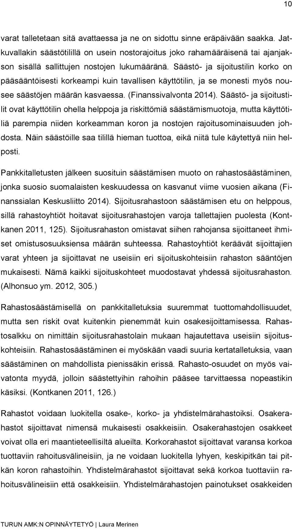 Säästö- ja sijoitustilin korko on pääsääntöisesti korkeampi kuin tavallisen käyttötilin, ja se monesti myös nousee säästöjen määrän kasvaessa. (Finanssivalvonta 2014).