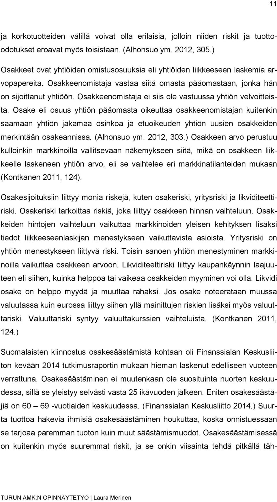 Osakkeenomistaja ei siis ole vastuussa yhtiön velvoitteista.