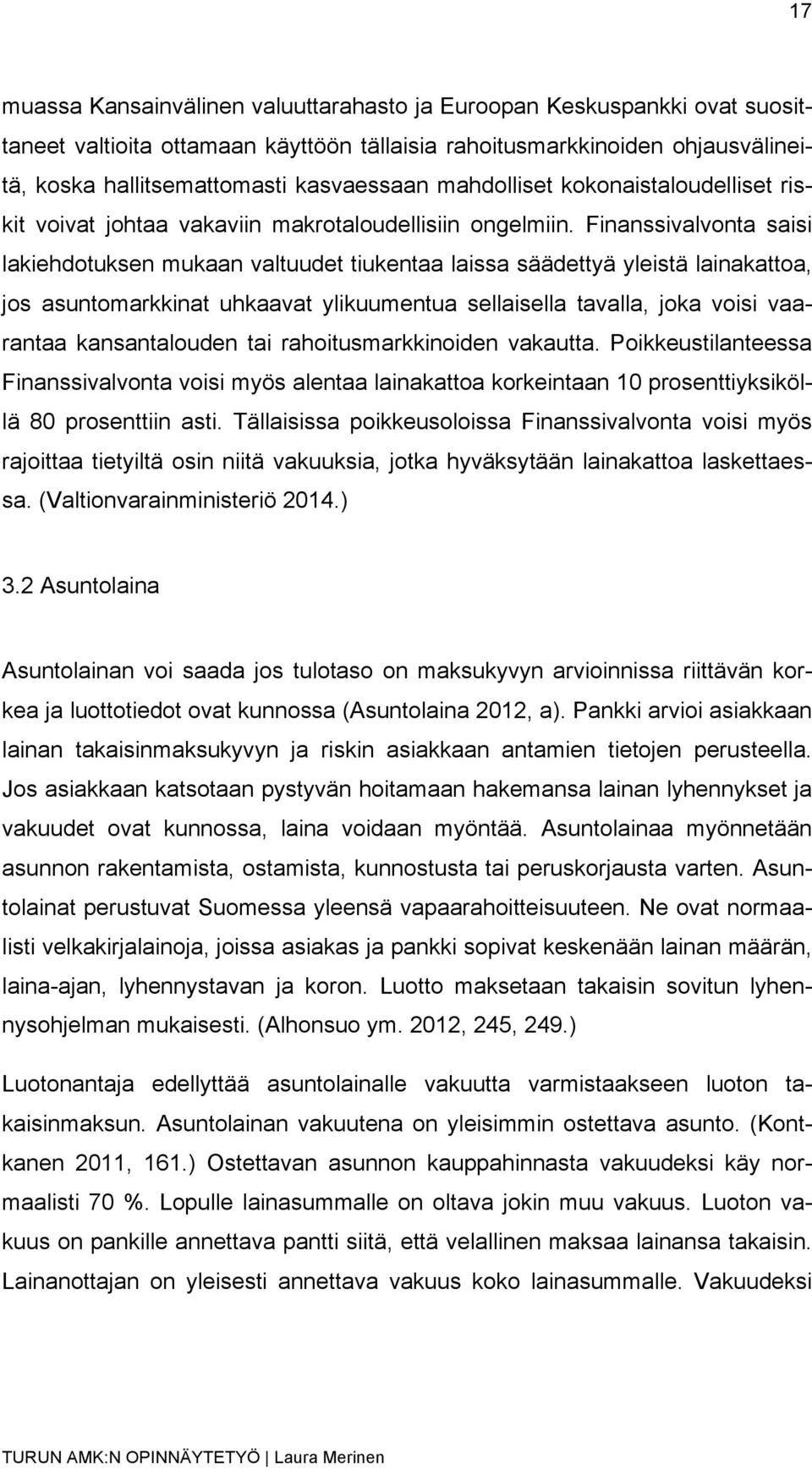 Finanssivalvonta saisi lakiehdotuksen mukaan valtuudet tiukentaa laissa säädettyä yleistä lainakattoa, jos asuntomarkkinat uhkaavat ylikuumentua sellaisella tavalla, joka voisi vaarantaa