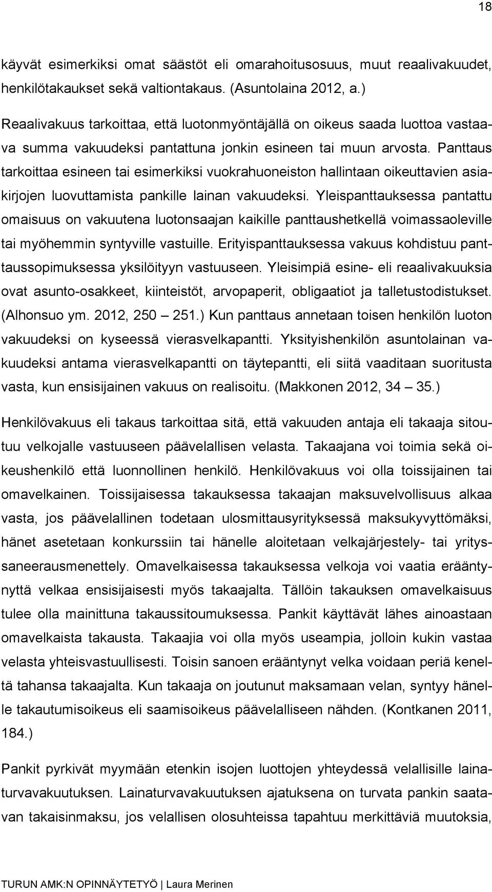 Panttaus tarkoittaa esineen tai esimerkiksi vuokrahuoneiston hallintaan oikeuttavien asiakirjojen luovuttamista pankille lainan vakuudeksi.