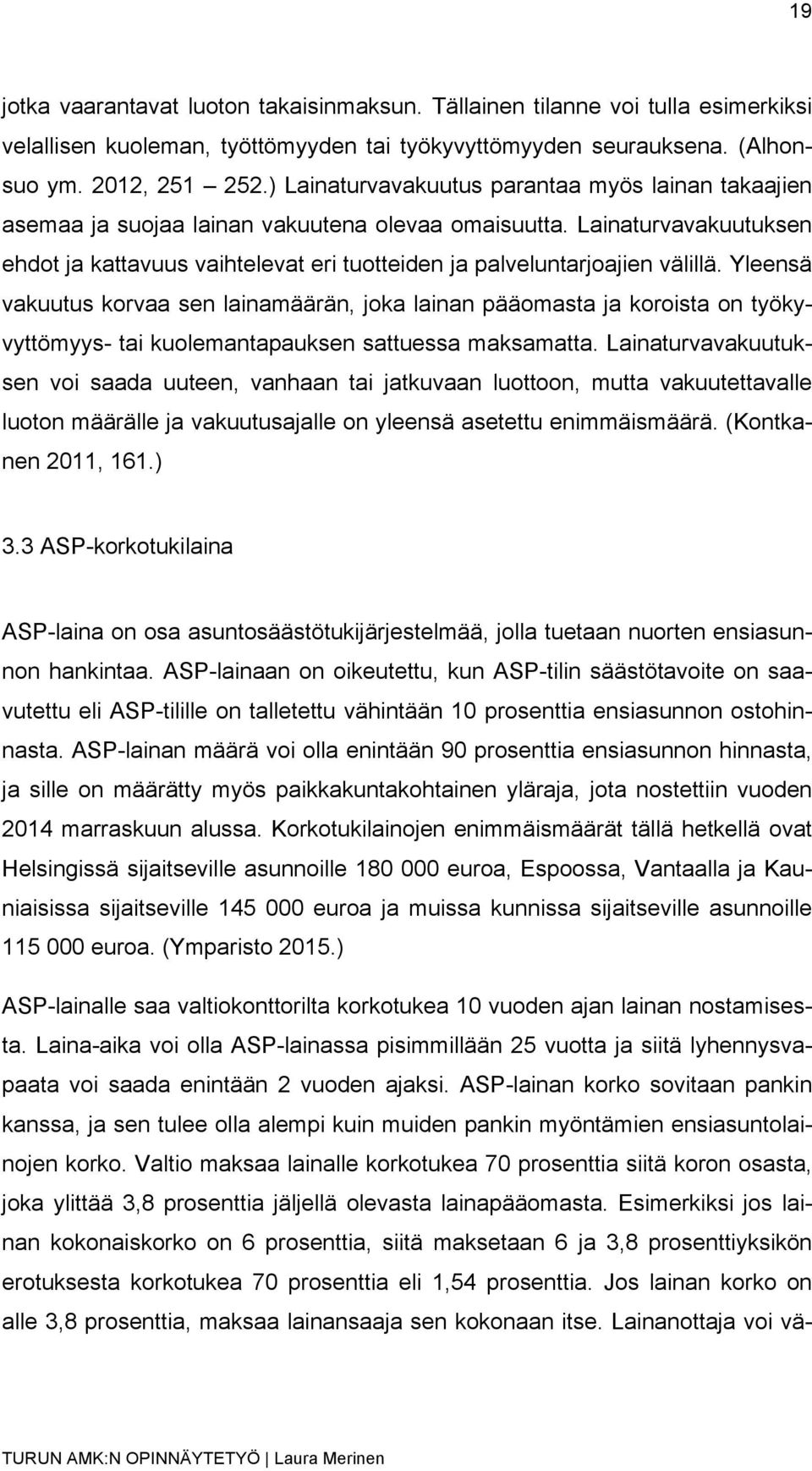 Lainaturvavakuutuksen ehdot ja kattavuus vaihtelevat eri tuotteiden ja palveluntarjoajien välillä.