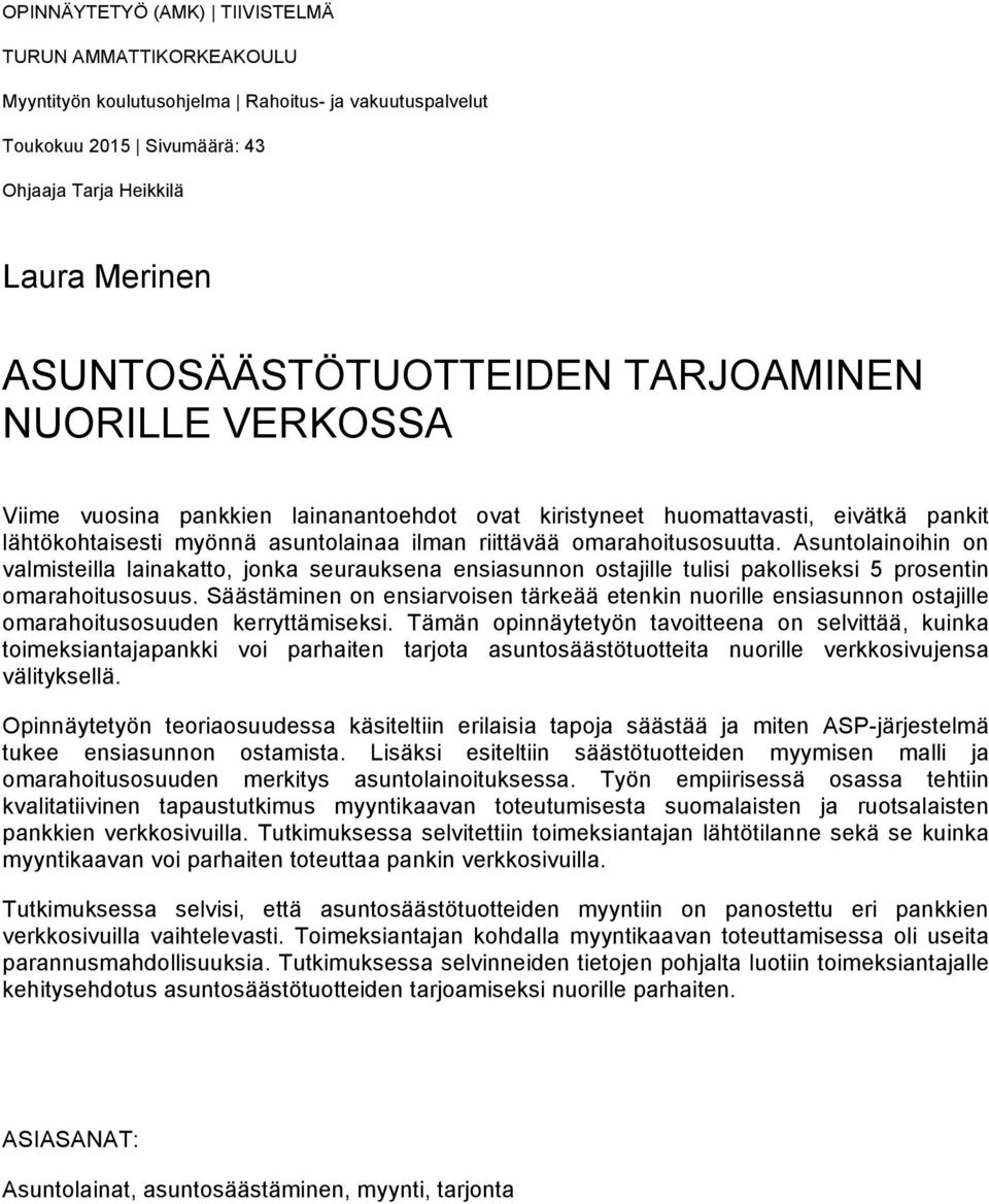 omarahoitusosuutta. Asuntolainoihin on valmisteilla lainakatto, jonka seurauksena ensiasunnon ostajille tulisi pakolliseksi 5 prosentin omarahoitusosuus.