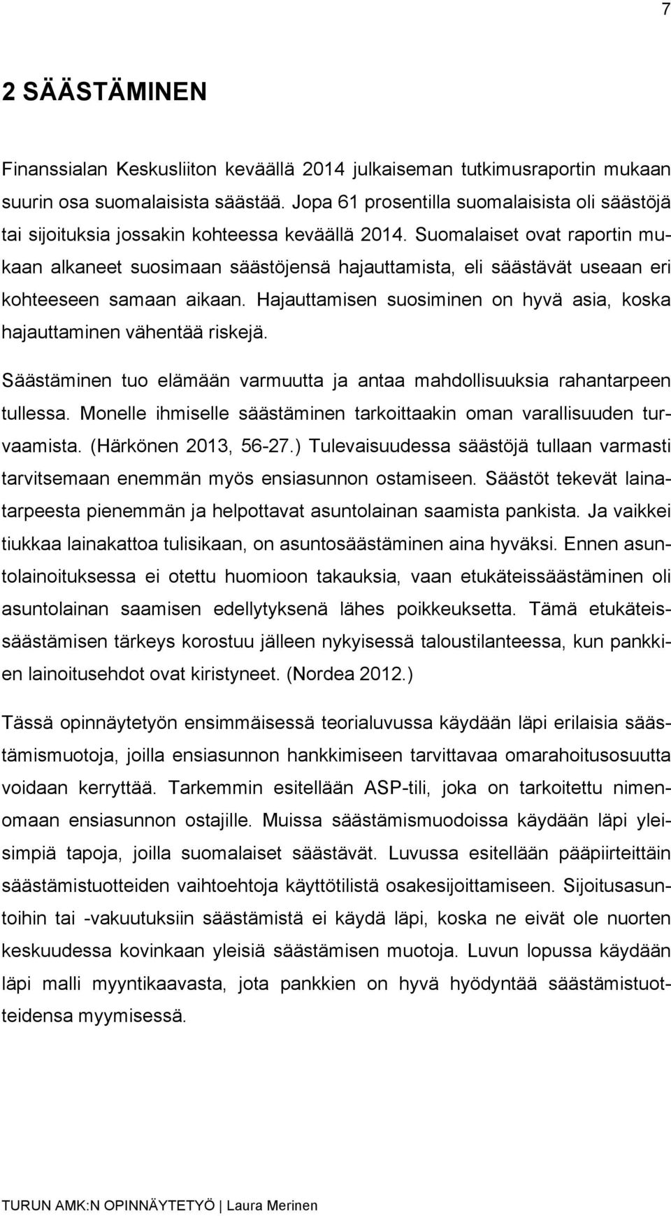 Suomalaiset ovat raportin mukaan alkaneet suosimaan säästöjensä hajauttamista, eli säästävät useaan eri kohteeseen samaan aikaan.