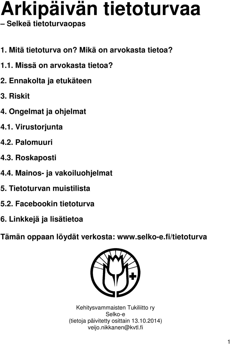 Tietoturvan muistilista 5.2. Facebookin tietoturva 6. Linkkejä ja lisätietoa Tämän oppaan löydät verkosta: www.selko-e.