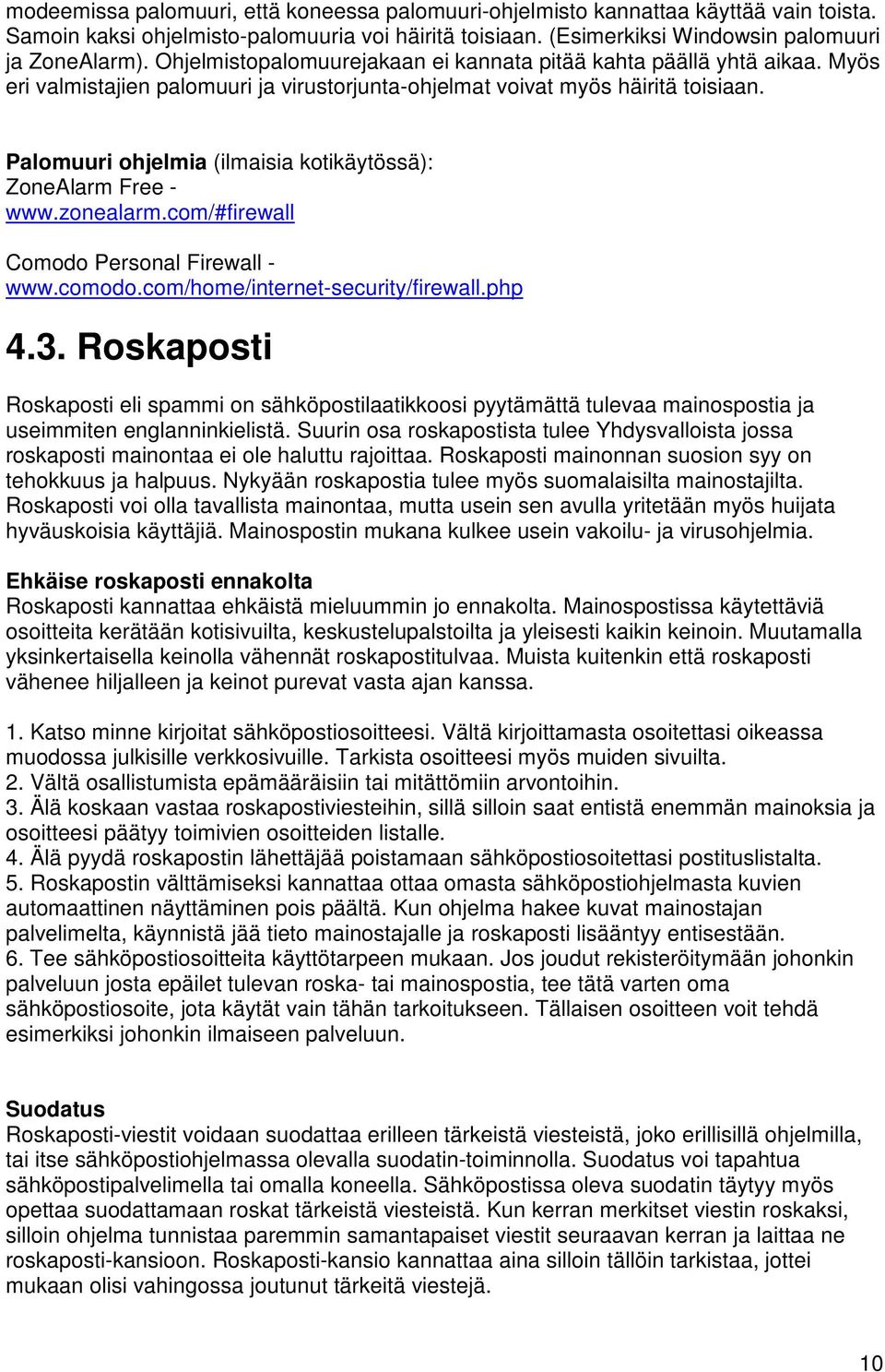 Palomuuri ohjelmia (ilmaisia kotikäytössä): ZoneAlarm Free - www.zonealarm.com/#firewall Comodo Personal Firewall - www.comodo.com/home/internet-security/firewall.php 4.3.