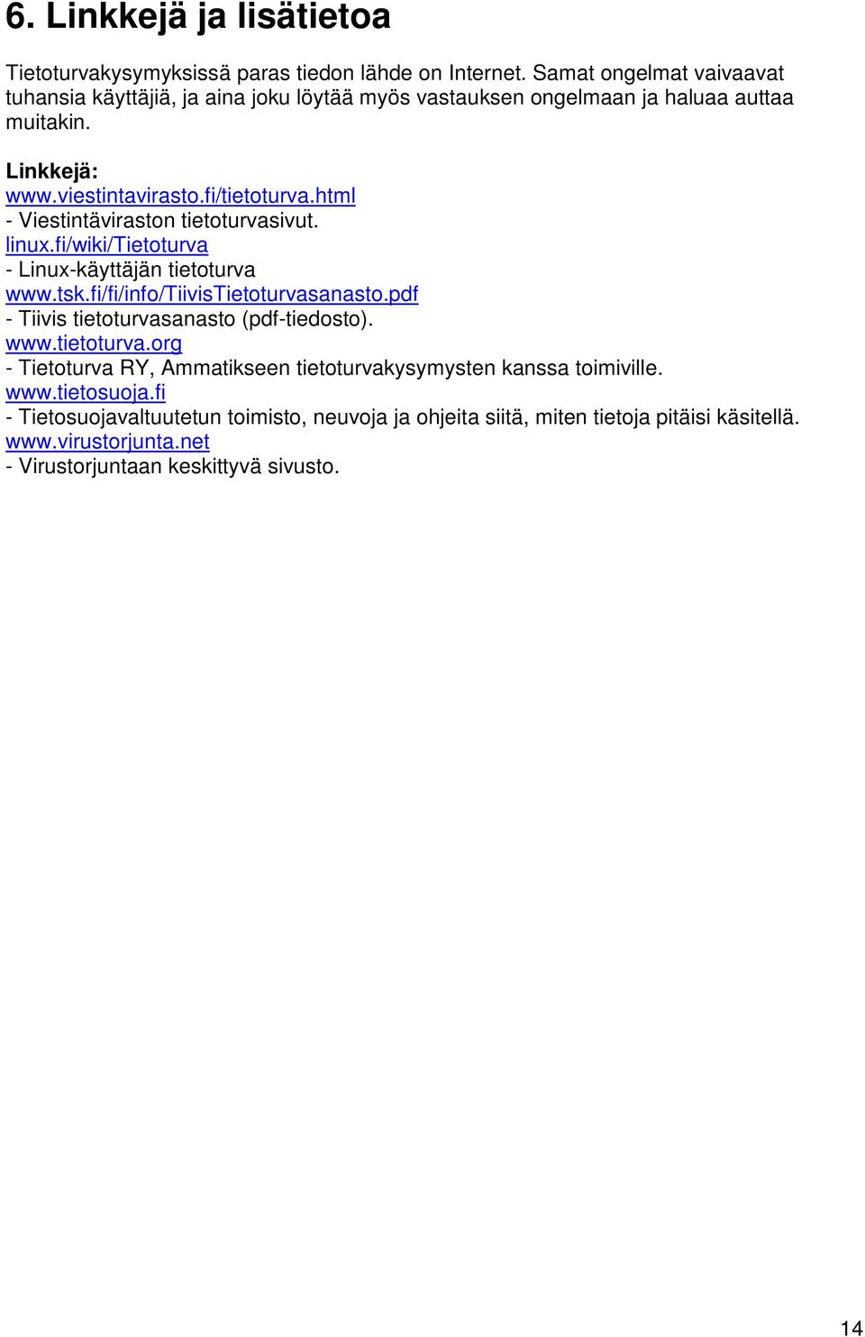 html - Viestintäviraston tietoturvasivut. linux.fi/wiki/tietoturva - Linux-käyttäjän tietoturva www.tsk.fi/fi/info/tiivistietoturvasanasto.