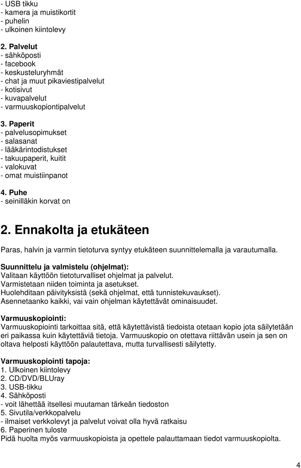 Paperit - palvelusopimukset - salasanat - lääkärintodistukset - takuupaperit, kuitit - valokuvat - omat muistiinpanot 4. Puhe - seinilläkin korvat on 2.