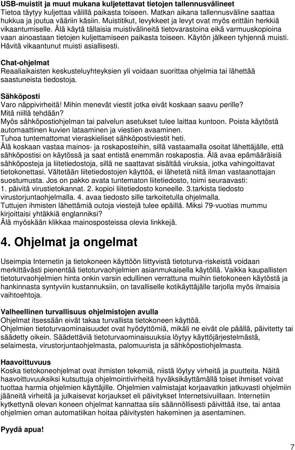 Älä käytä tällaisia muistivälineitä tietovarastoina eikä varmuuskopioina vaan ainoastaan tietojen kuljettamiseen paikasta toiseen. Käytön jälkeen tyhjennä muisti.