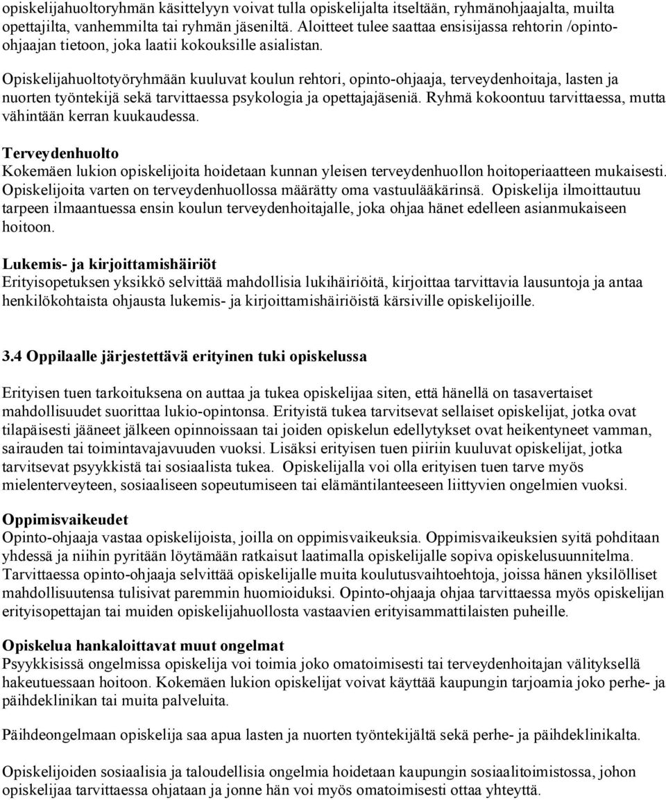 Opiskelijahuoltotyöryhmään kuuluvat koulun rehtori, opinto-ohjaaja, terveydenhoitaja, lasten ja nuorten työntekijä sekä tarvittaessa psykologia ja opettajajäseniä.