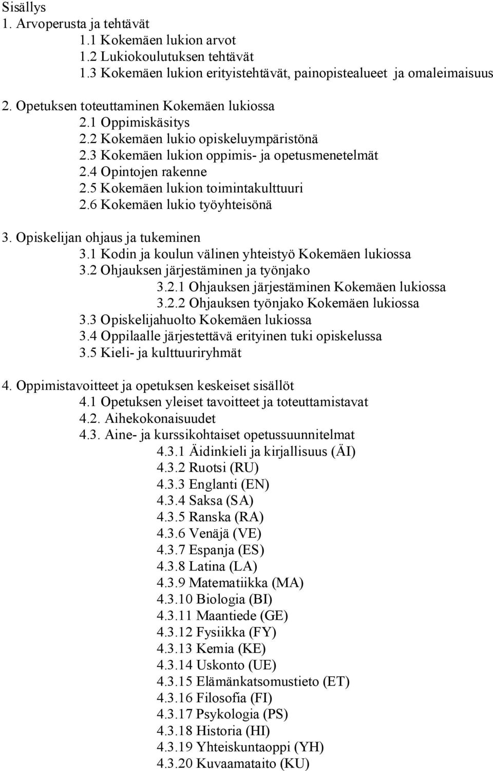 5 Kokemäen lukion toimintakulttuuri 2.6 Kokemäen lukio työyhteisönä 3. Opiskelijan ohjaus ja tukeminen 3.1 Kodin ja koulun välinen yhteistyö Kokemäen lukiossa 3.