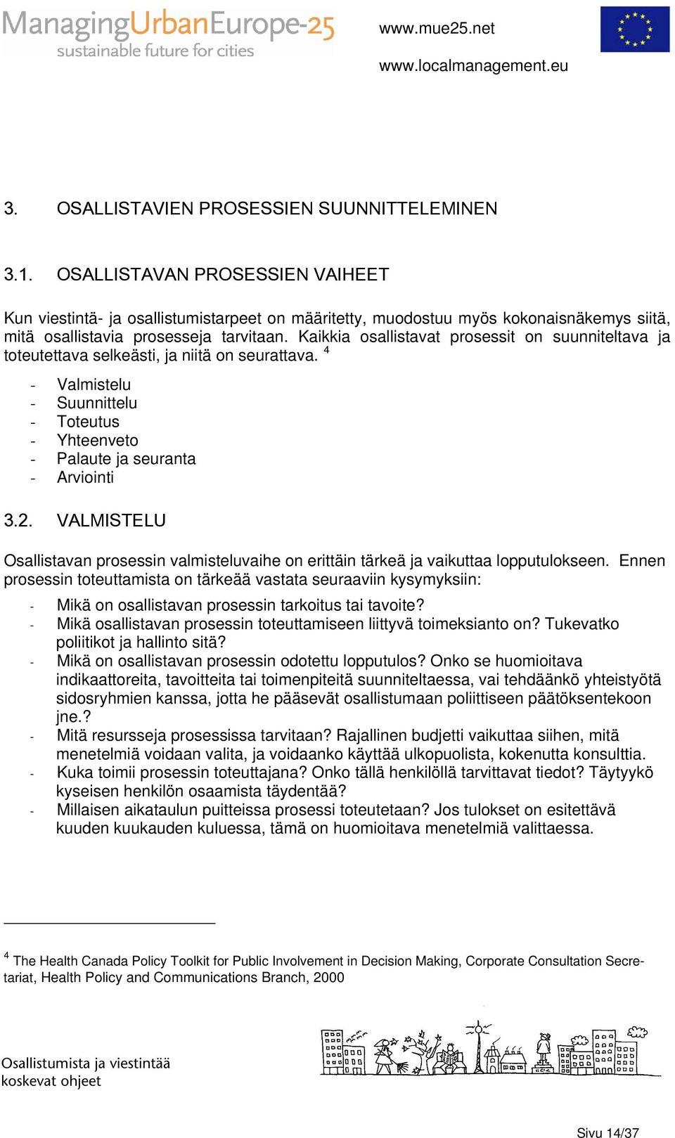 Kaikkia osallistavat prosessit on suunniteltava ja toteutettava selkeästi, ja niitä on seurattava. 4 - Valmistelu - Suunnittelu - Toteutus - Yhteenveto - Palaute ja seuranta - Arviointi 3.2.