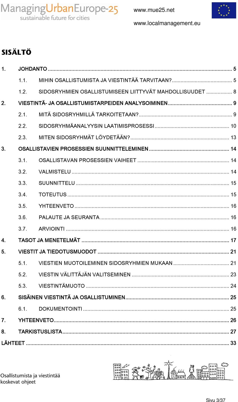 .. 14 3.2. VALMISTELU... 14 3.3. SUUNNITTELU... 15 3.4. TOTEUTUS... 15 3.5. YHTEENVETO... 16 3.6. PALAUTE JA SEURANTA... 16 3.7. ARVIOINTI... 16 4. TASOT JA MENETELMÄT... 17 5.