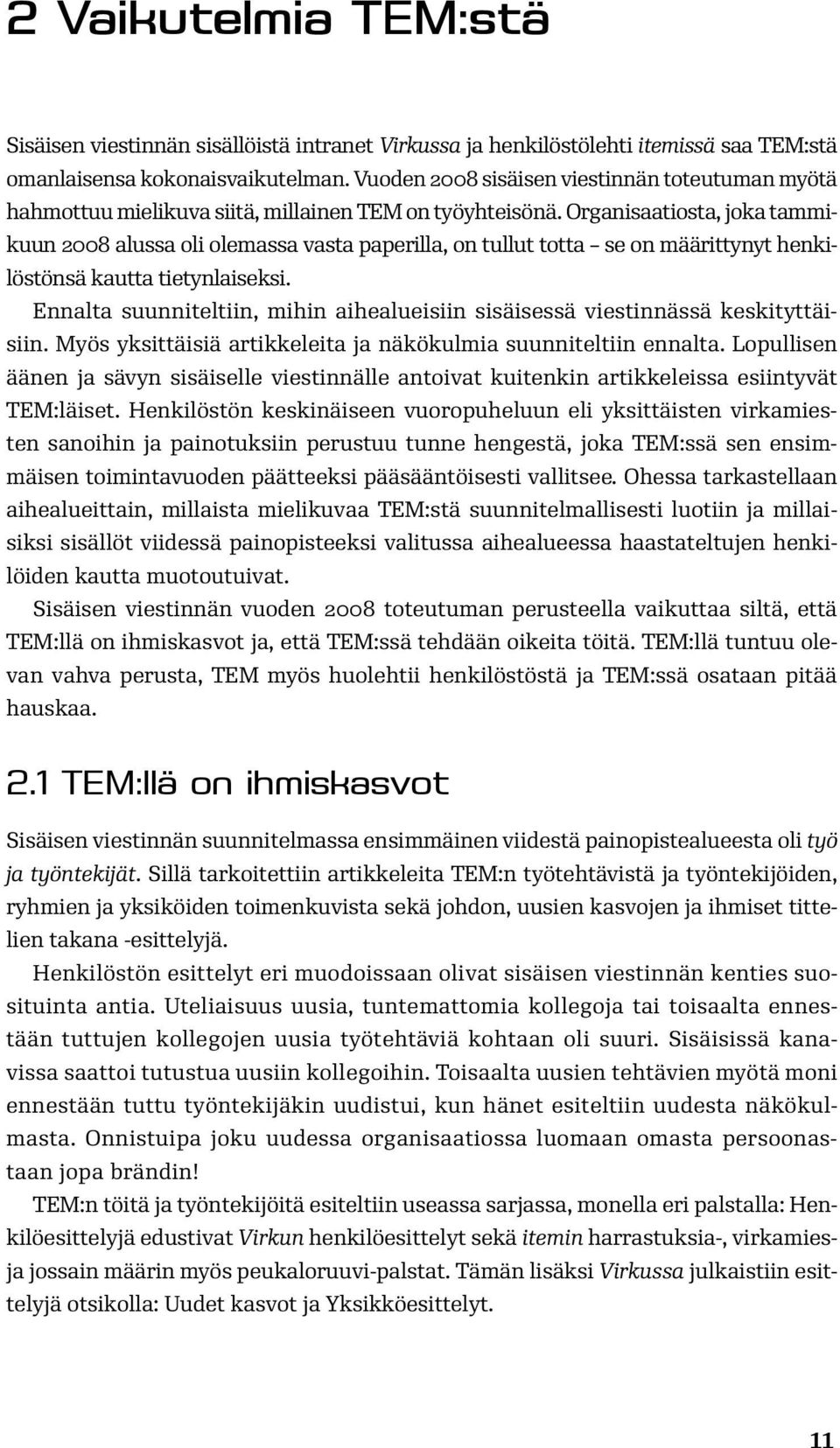 Organisaatiosta, joka tammikuun 2008 alussa oli olemassa vasta paperilla, on tullut totta se on määrittynyt henkilöstönsä kautta tietynlaiseksi.