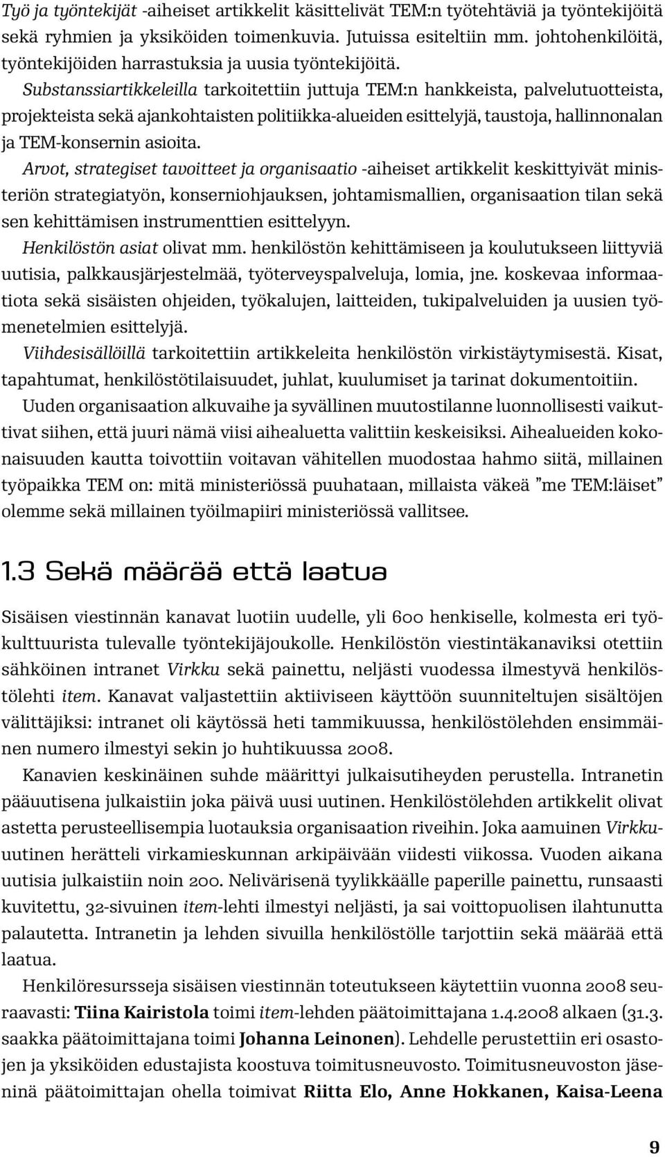 Substanssiartikkeleilla tarkoitettiin juttuja TEM:n hankkeista, palvelutuotteista, projekteista sekä ajankohtaisten politiikka-alueiden esittelyjä, taustoja, hallinnonalan ja TEM-konsernin asioita.