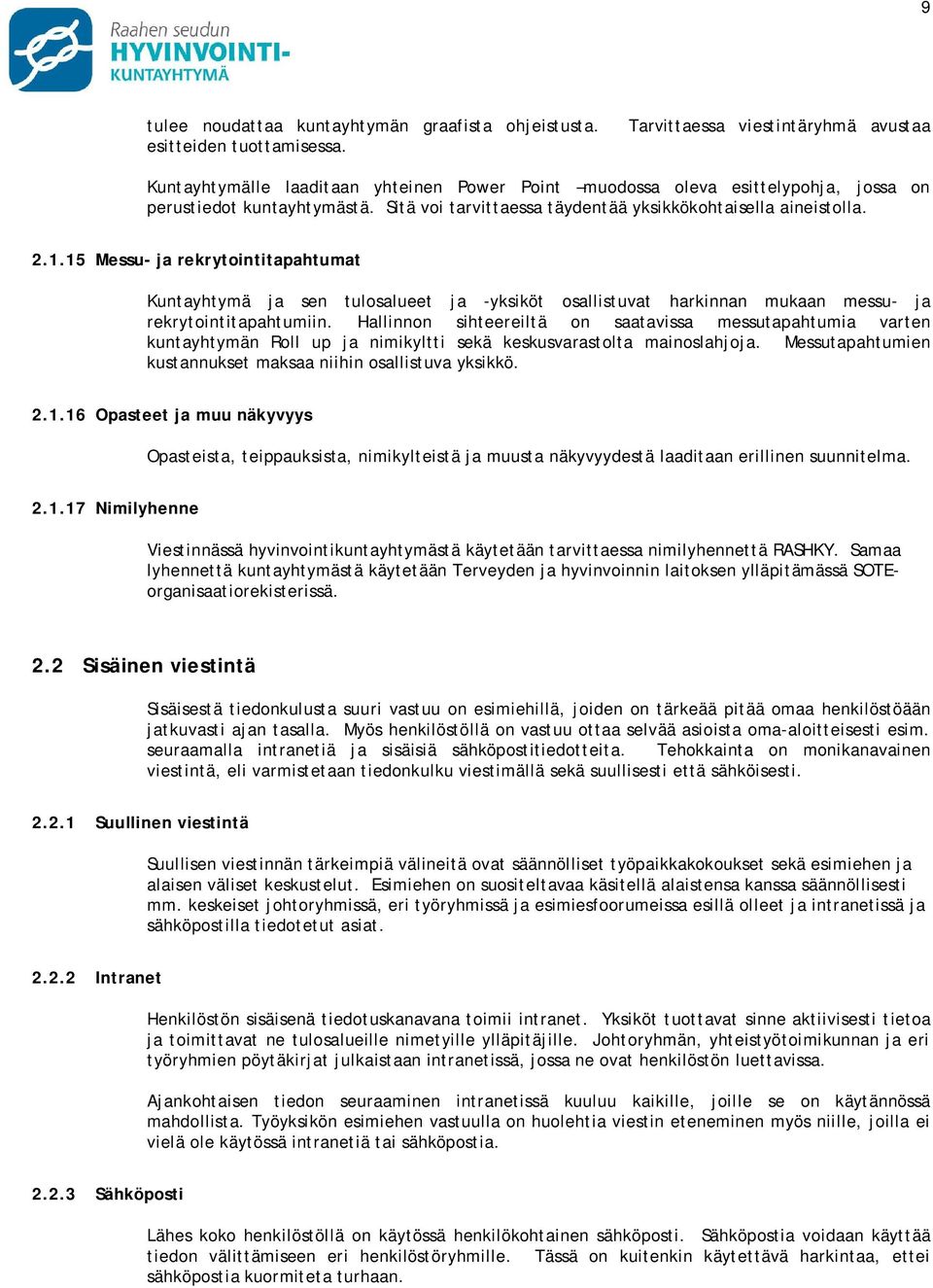 15 Messu- ja rekrytointitapahtumat Kuntayhtymä ja sen tulosalueet ja -yksiköt osallistuvat harkinnan mukaan messu- ja rekrytointitapahtumiin.