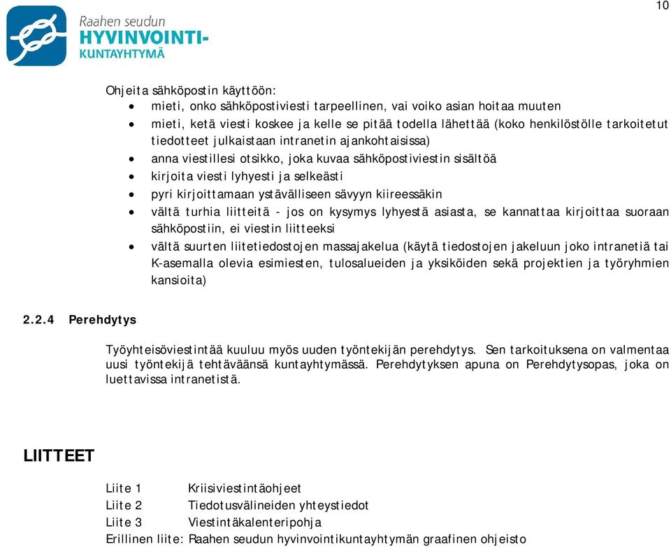 kiireessäkin vältä turhia liitteitä - jos on kysymys lyhyestä asiasta, se kannattaa kirjoittaa suoraan sähköpostiin, ei viestin liitteeksi vältä suurten liitetiedostojen massajakelua (käytä