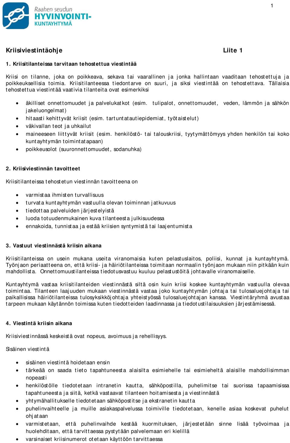 Kriisitilanteessa tiedontarve on suuri, ja siksi viestintää on tehostettava. Tällaisia tehostettua viestintää vaativia tilanteita ovat esimerkiksi äkilliset onnettomuudet ja palvelukatkot (esim.