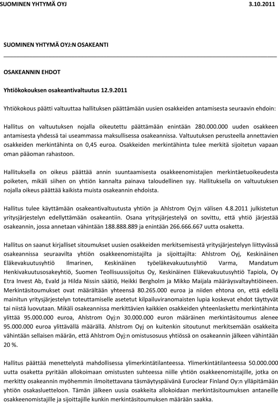 000 uuden osakkeen antamisesta yhdessä tai useammassa maksullisessa osakeannissa. Valtuutuksen perusteella annettavien osakkeiden merkintähinta on 0,45 euroa.