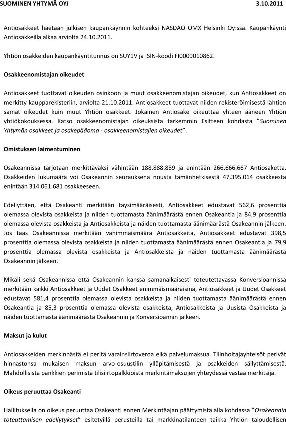 Osakkeenomistajan oikeudet Antiosakkeet tuottavat oikeuden osinkoon ja muut osakkeenomistajan oikeudet, kun Antiosakkeet on merkitty kaupparekisteriin, arviolta 21.10.2011.