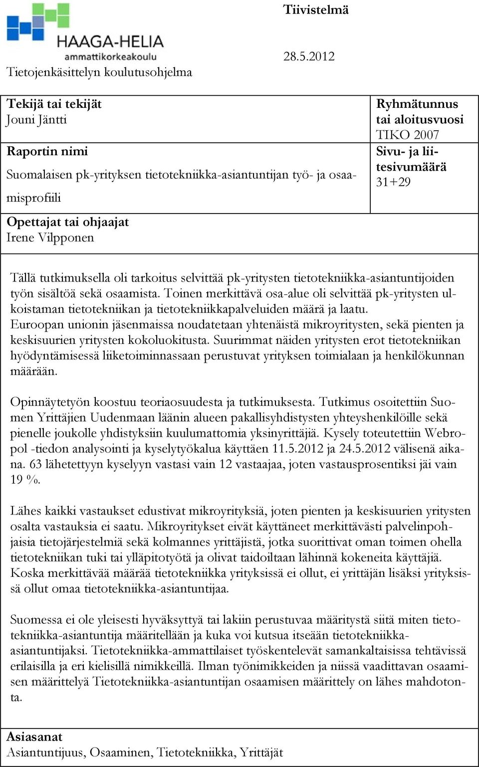 TIKO 2007 Sivu- ja liitesivumäärä 31+29 Tällä tutkimuksella oli tarkoitus selvittää pk-yritysten tietotekniikka-asiantuntijoiden työn sisältöä sekä osaamista.