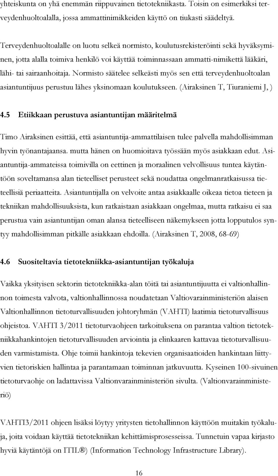 Normisto säätelee selkeästi myös sen että terveydenhuoltoalan asiantuntijuus perustuu lähes yksinomaan koulutukseen. (Airaksinen T, Tiuraniemi J, ) 4.