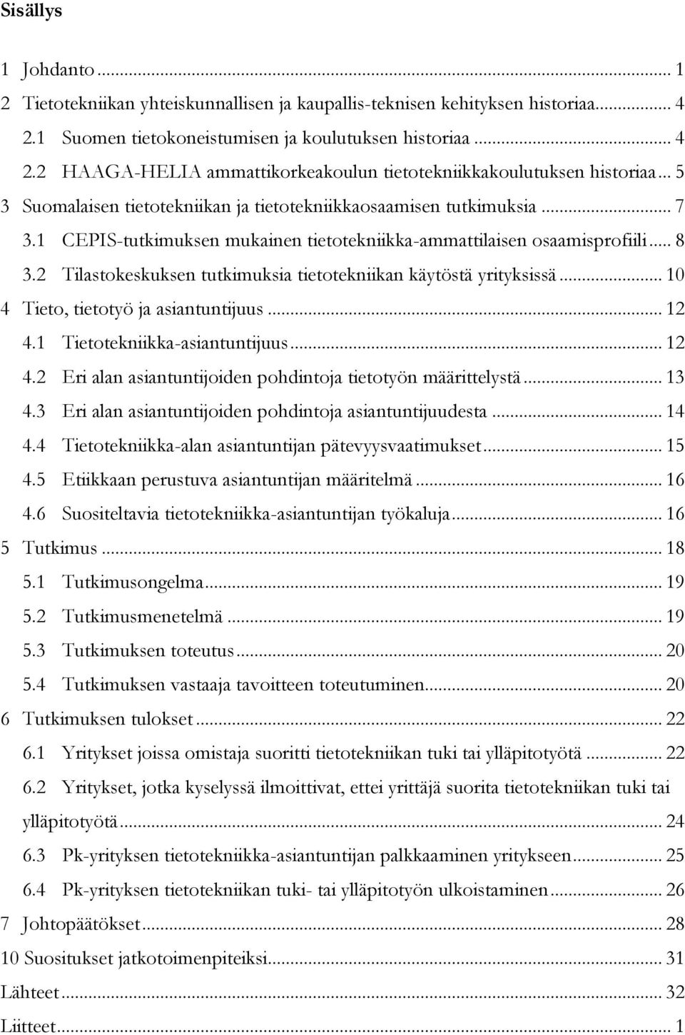 2 Tilastokeskuksen tutkimuksia tietotekniikan käytöstä yrityksissä... 10 4 Tieto, tietotyö ja asiantuntijuus... 12 4.1 Tietotekniikka-asiantuntijuus... 12 4.2 Eri alan asiantuntijoiden pohdintoja tietotyön määrittelystä.