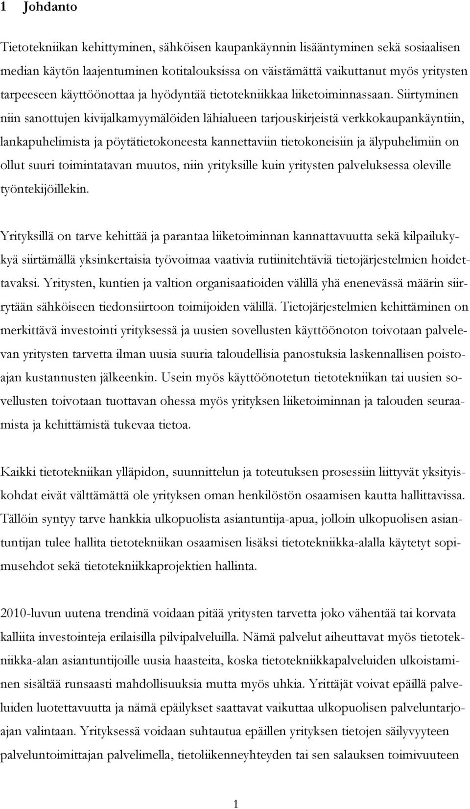 Siirtyminen niin sanottujen kivijalkamyymälöiden lähialueen tarjouskirjeistä verkkokaupankäyntiin, lankapuhelimista ja pöytätietokoneesta kannettaviin tietokoneisiin ja älypuhelimiin on ollut suuri