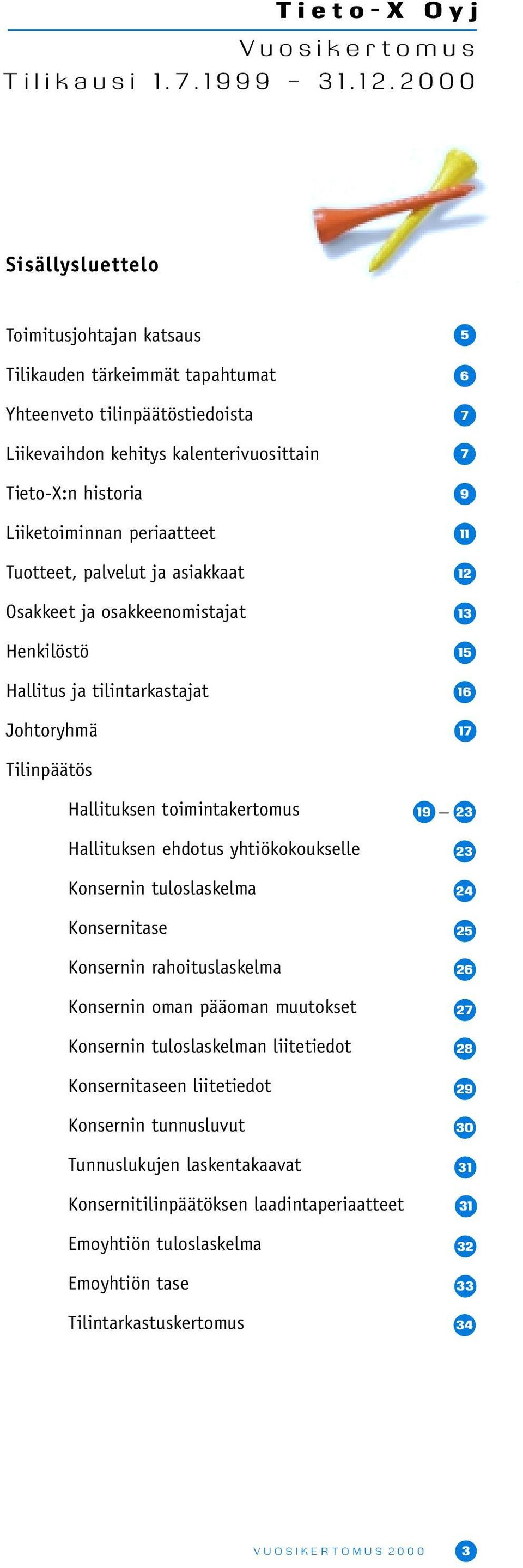 Tuotteet, palvelut ja asiakkaat Osakkeet ja osakkeenomistajat Henkilöstö Hallitus ja tilintarkastajat Johtoryhmä Tilinpäätös Hallituksen toimintakertomus Hallituksen ehdotus yhtiökokoukselle