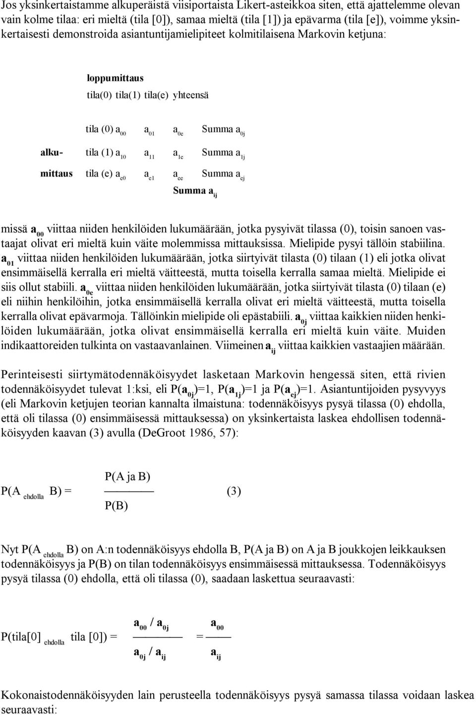 Summa a 1j mittaus tila (e) a e0 a e1 a ee Summa a ej Summa missä a 00 viittaa niiden henkilöiden lukumäärään, jotka pysyivät tilassa (0), toisin sanoen vastaajat olivat eri mieltä kuin väite