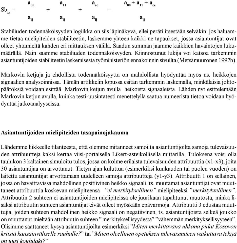 Kiinnostunut lukija voi katsoa tarkemmin asiantuntijoiden stabiliteetin laskemisesta työministeriön ennakoinnin sivuilta (Metsämuuronen 1997b).