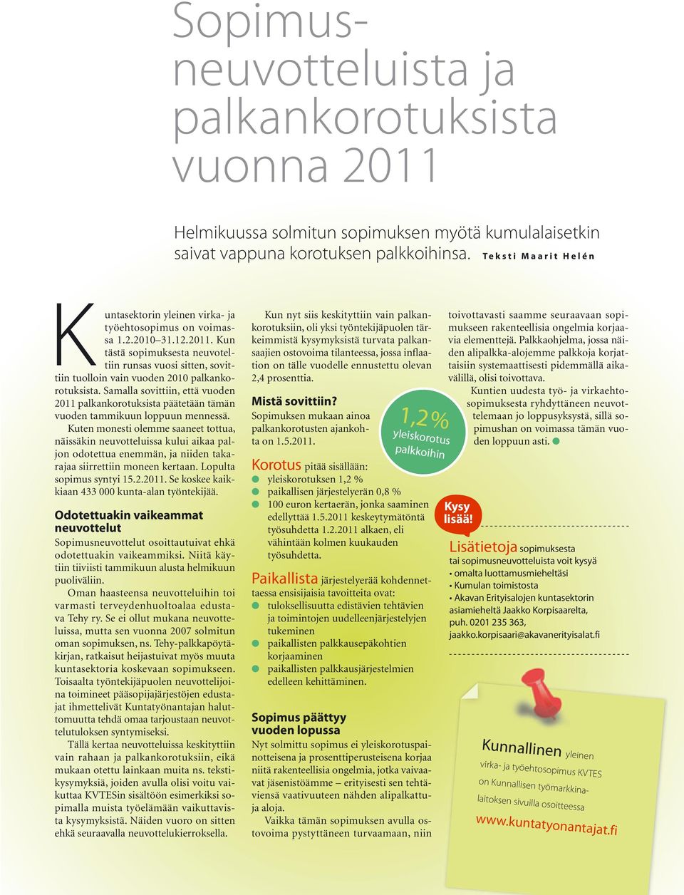 Kun tästä sopimuksesta neuvoteltiin runsas vuosi sitten, sovittiin tuolloin vain vuoden 2010 palkankorotuksista.