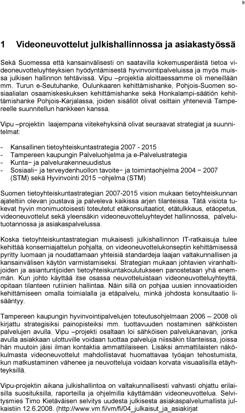 Turun e-seutuhanke, Oulunkaaren kehittämishanke, Pohjois-Suomen sosiaalialan osaamiskeskuksen kehittämishanke sekä Honkalampi-säätiön kehittämishanke Pohjois-Karjalassa, joiden sisällöt olivat