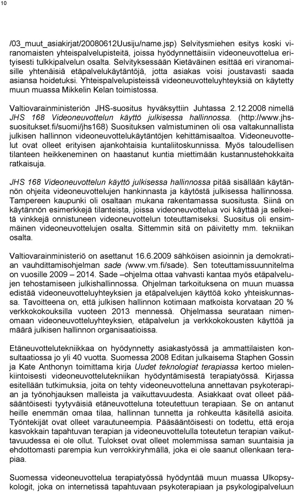 Yhteispalvelupisteissä videoneuvotteluyhteyksiä on käytetty muun muassa Mikkelin Kelan toimistossa. Valtiovarainministeriön JHS-suositus hyväksyttiin Juhtassa 2.12.