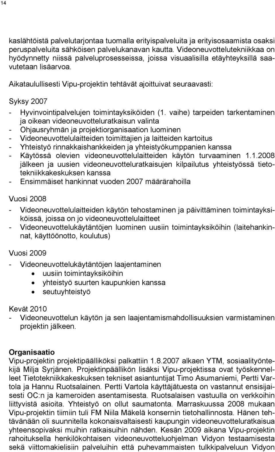 Aikataulullisesti Vipu-projektin tehtävät ajoittuivat seuraavasti: Syksy 2007 - Hyvinvointipalvelujen toimintayksiköiden (1.