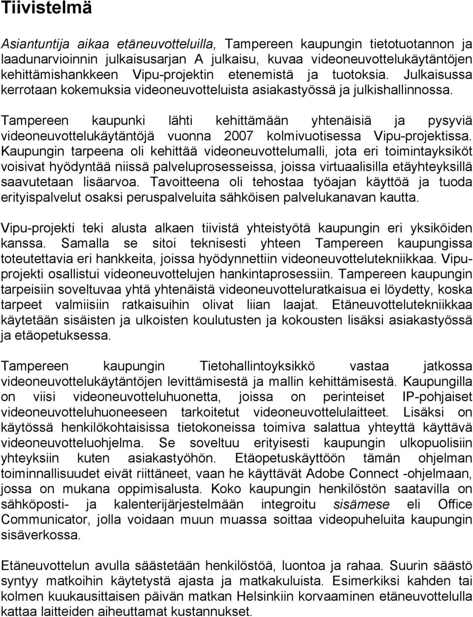 Tampereen kaupunki lähti kehittämään yhtenäisiä ja pysyviä videoneuvottelukäytäntöjä vuonna 2007 kolmivuotisessa Vipu-projektissa.