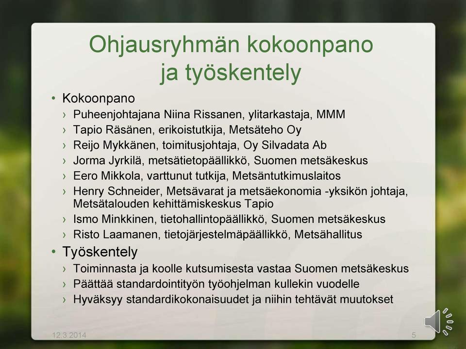 johtaja, Metsätalouden kehittämiskeskus Tapio Ismo Minkkinen, tietohallintopäällikkö, Suomen metsäkeskus Risto Laamanen, tietojärjestelmäpäällikkö, Metsähallitus Työskentely