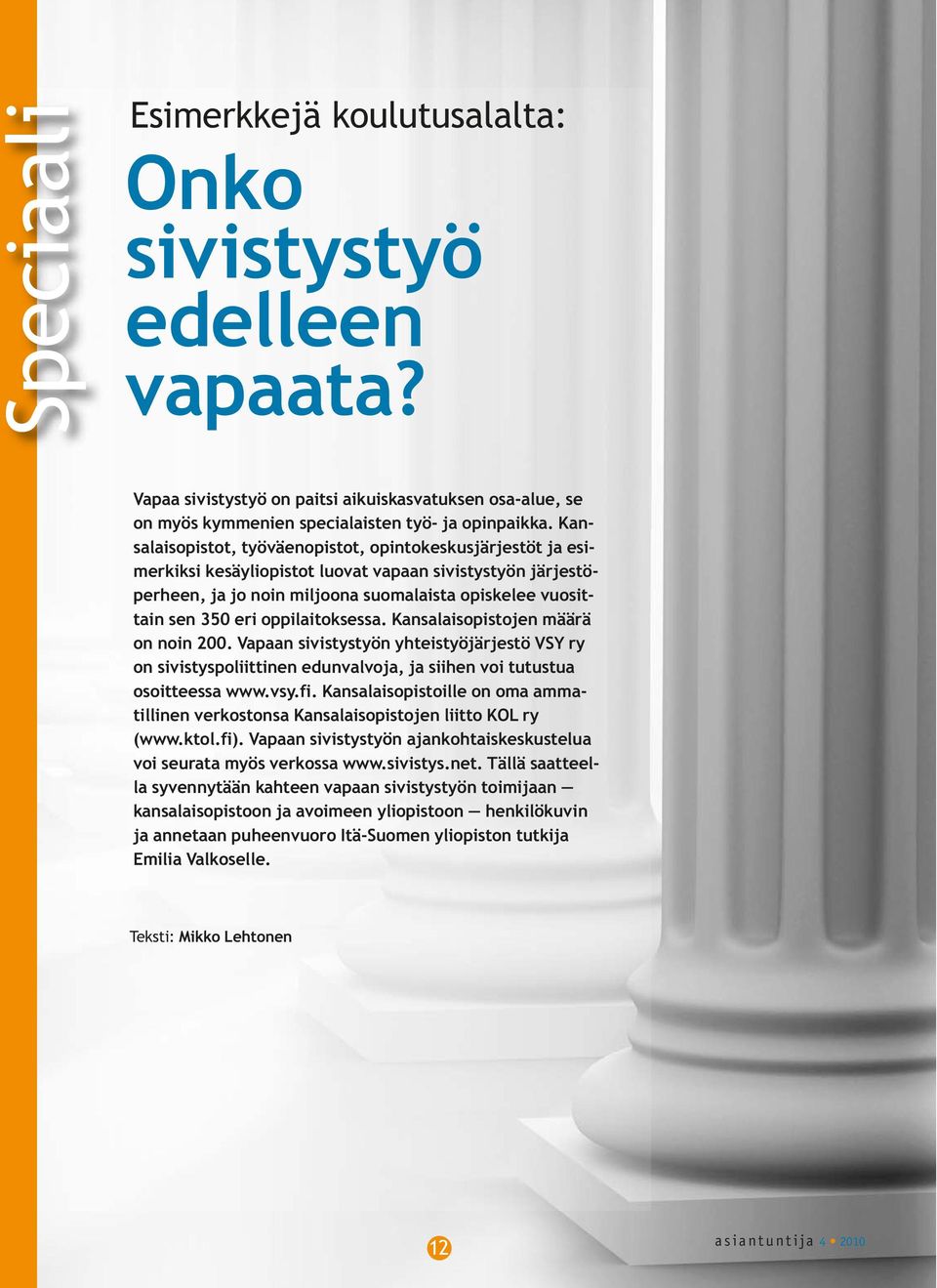 oppilaitoksessa. Kansalaisopistojen määrä on noin 200. Vapaan sivistystyön yhteistyöjärjestö VSY ry on sivistyspoliittinen edunvalvoja, ja siihen voi tutustua osoitteessa www.vsy.fi.