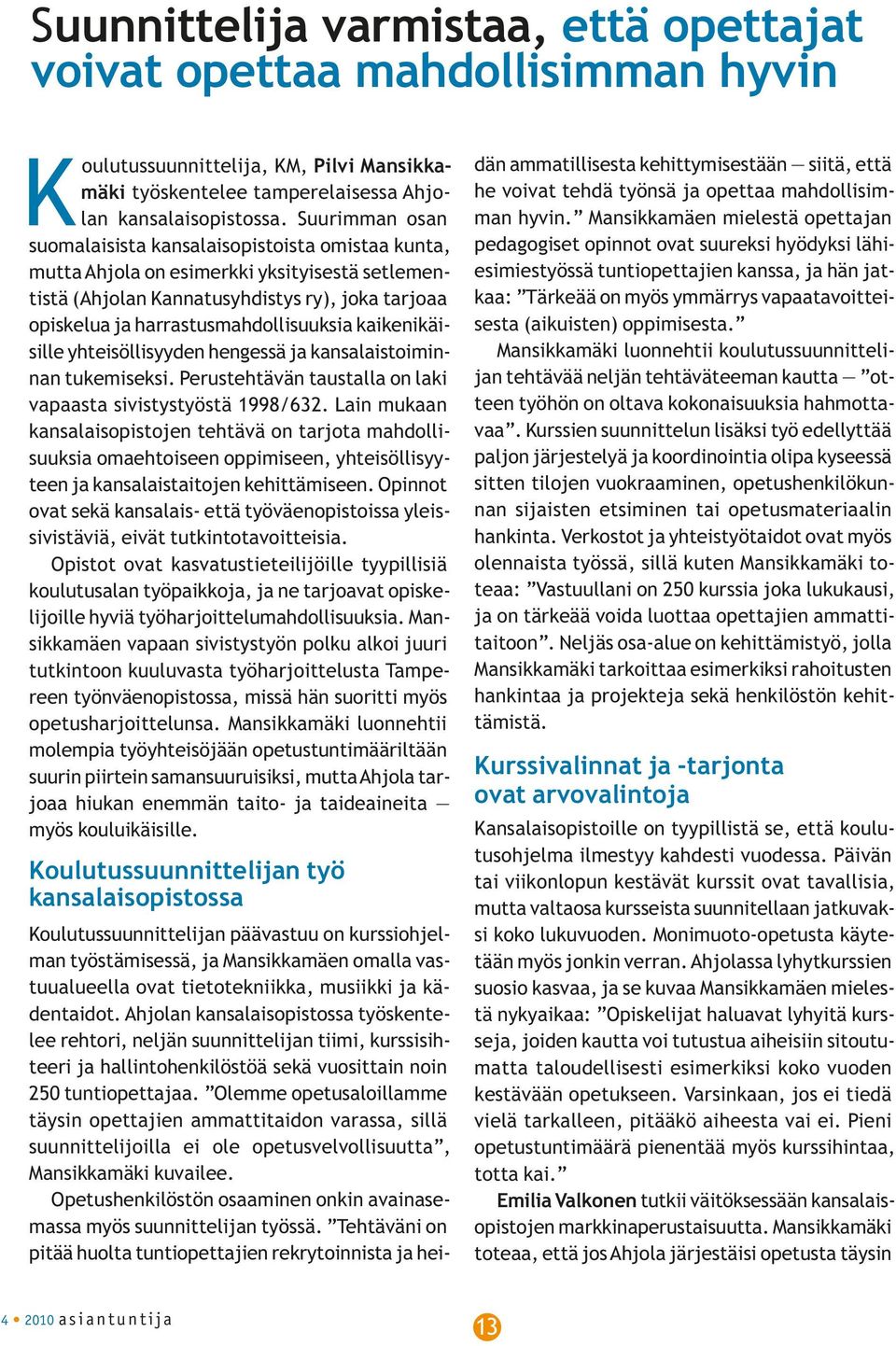 kaikenikäisille yhteisöllisyyden hengessä ja kansalaistoiminnan tukemiseksi. Perustehtävän taustalla on laki vapaasta sivistystyöstä 1998/632.