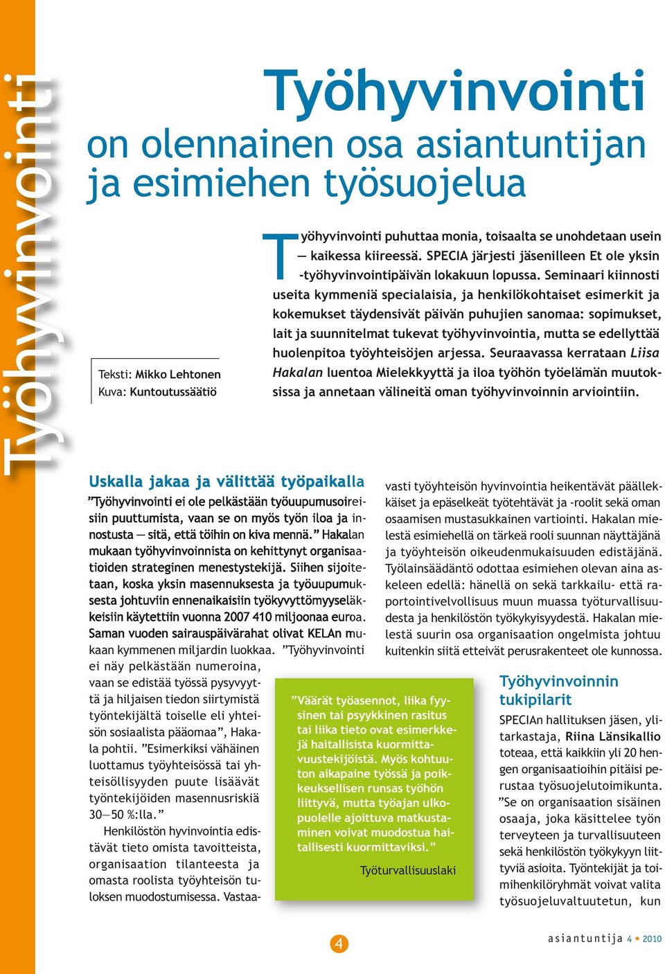 Seminaari kiinnosti useita kymmeniä specialaisia, ja henkilökohtaiset esimerkit ja kokemukset täydensivät päivän puhujien sanomaa: sopimukset, lait ja suunnitelmat tukevat työhyvinvointia, mutta se