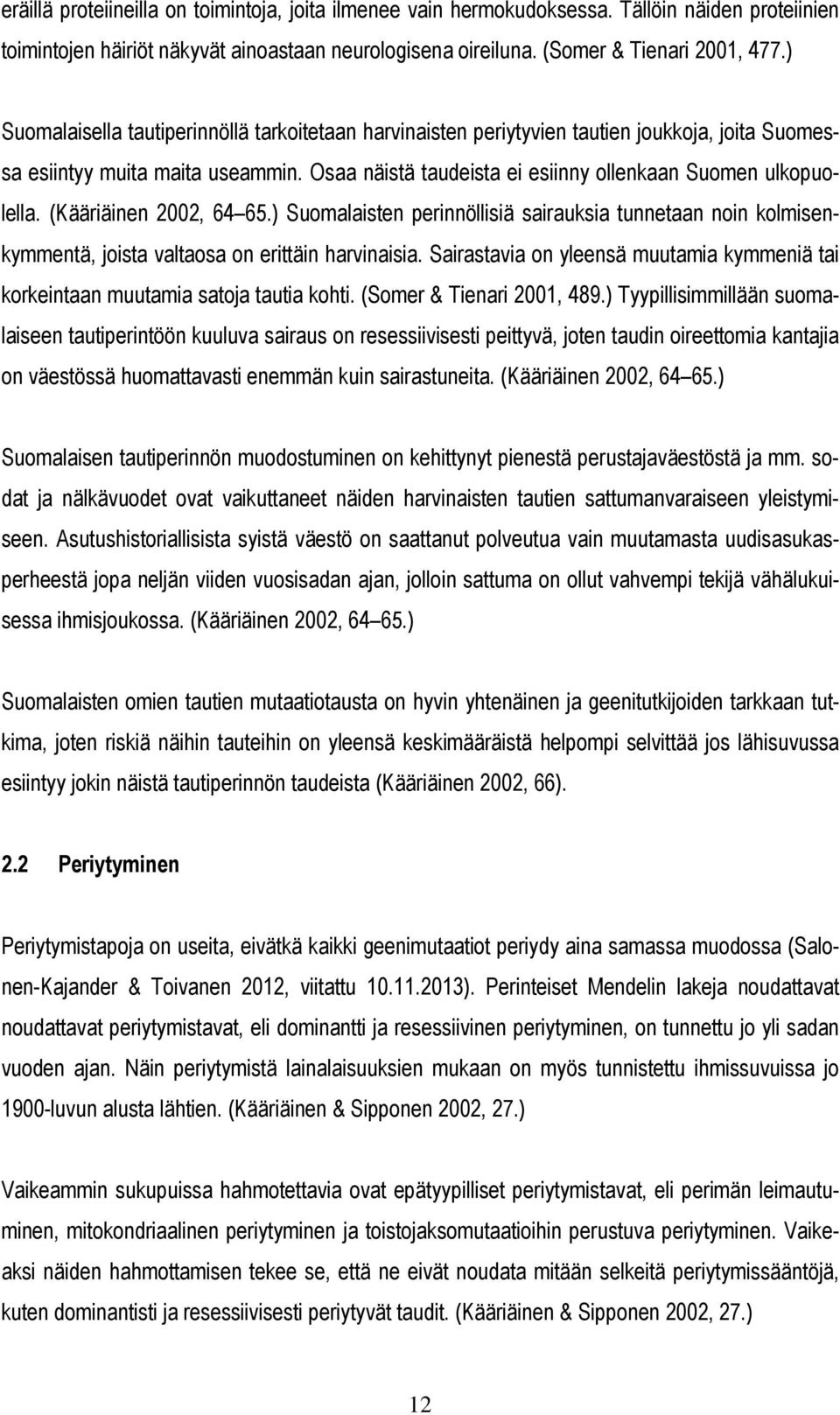 (Kääriäinen 2002, 64 65.) Suomalaisten perinnöllisiä sairauksia tunnetaan noin kolmisenkymmentä, joista valtaosa on erittäin harvinaisia.