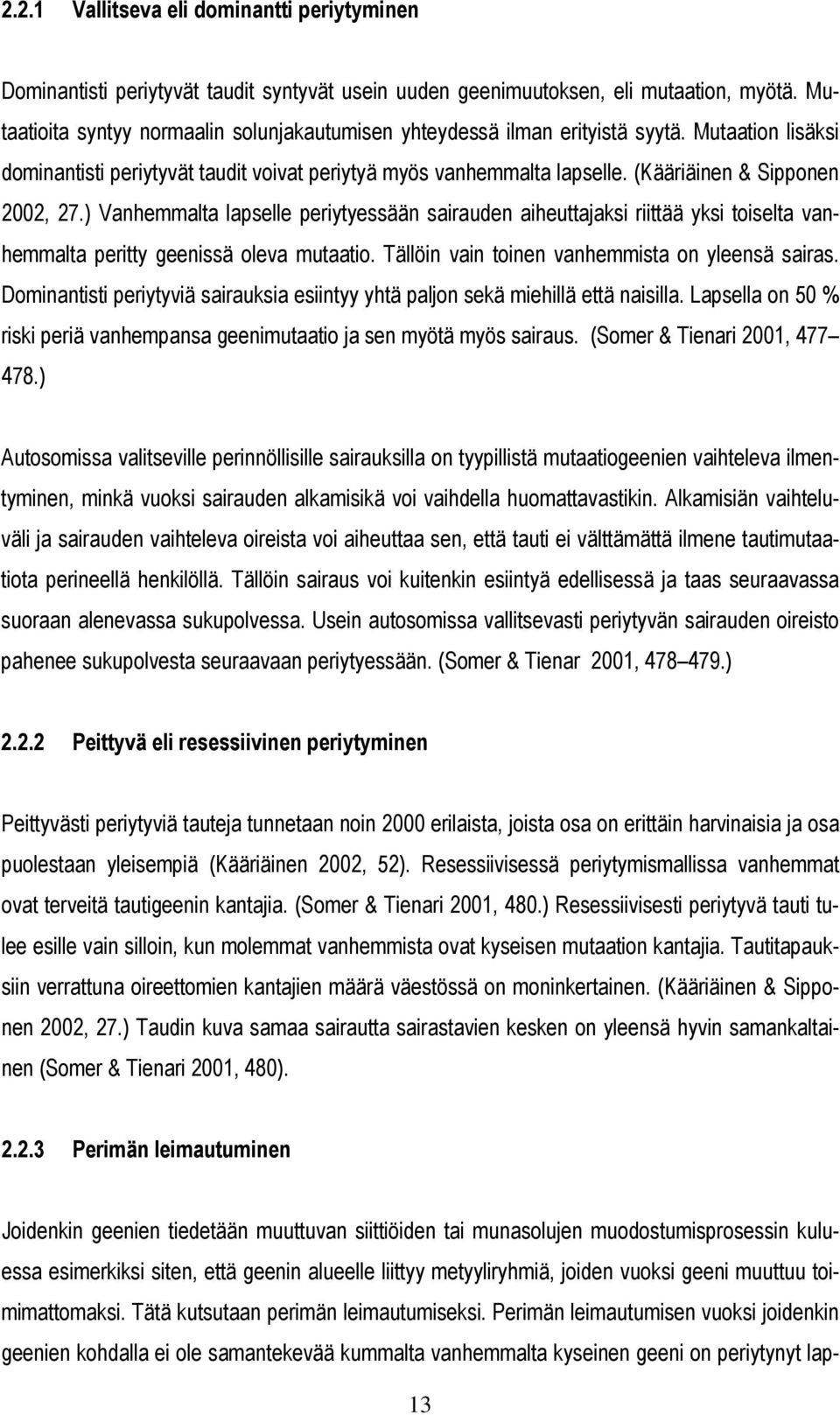 (Kääriäinen & Sipponen 2002, 27.) Vanhemmalta lapselle periytyessään sairauden aiheuttajaksi riittää yksi toiselta vanhemmalta peritty geenissä oleva mutaatio.