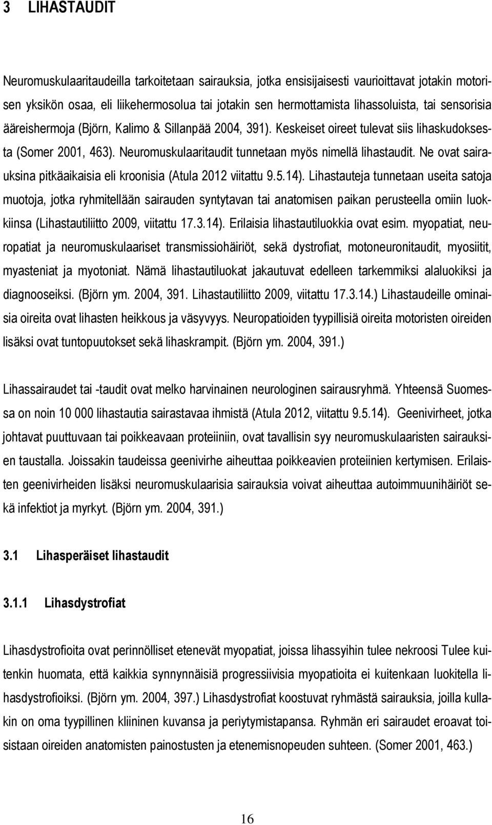 Ne ovat sairauksina pitkäaikaisia eli kroonisia (Atula 2012 viitattu 9.5.14).