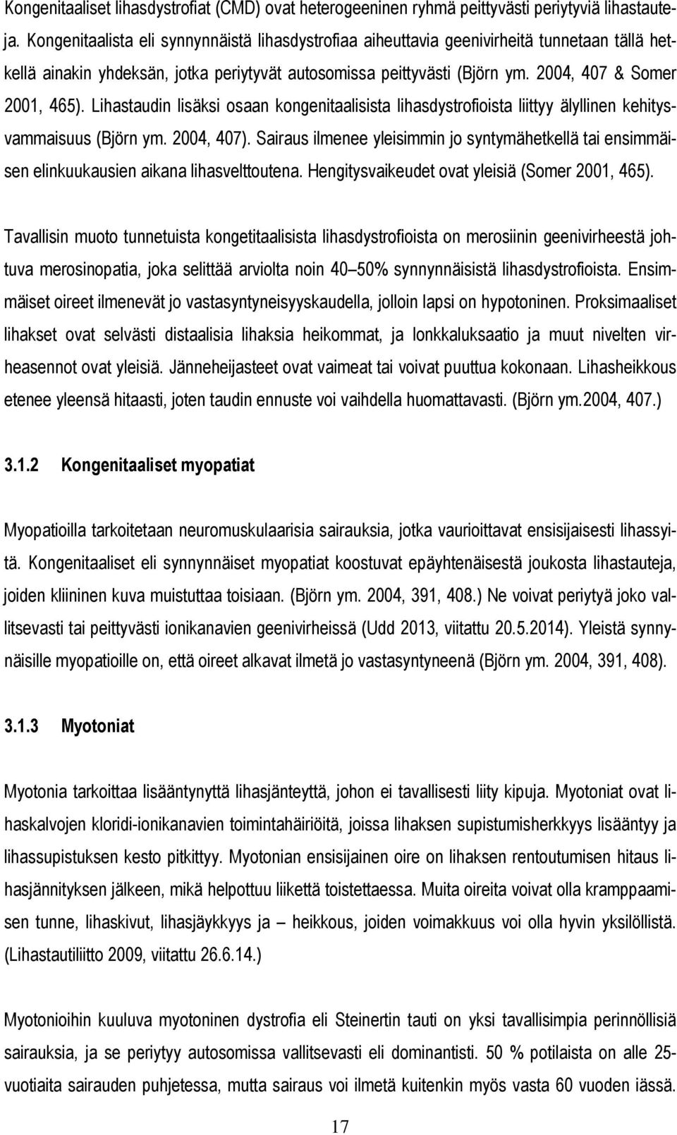 Lihastaudin lisäksi osaan kongenitaalisista lihasdystrofioista liittyy älyllinen kehitysvammaisuus (Björn ym. 2004, 407).